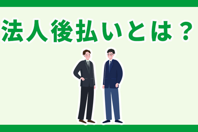 法人向け後払いとは？導入するメリット・デメリットを紹介
