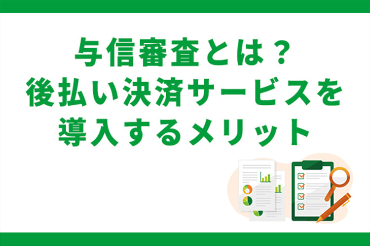 与信審査とは?後払い決済サービスを導入するメリット