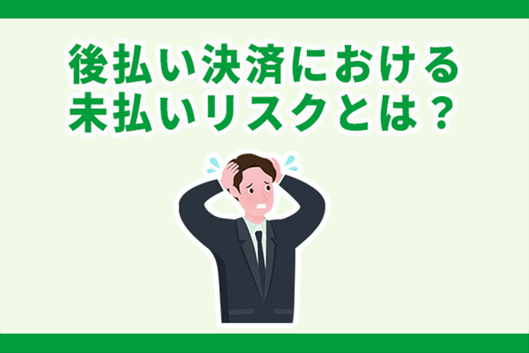 後払い決済における未払いリスクとは?原因から対応まで詳しく解説