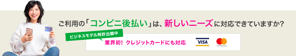 【業界初！クレジットカードにも対応】ご利用の「コンビニ後払い」は、新しいニーズに対応できていますか？