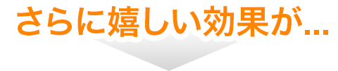 さらに嬉しい効果が...